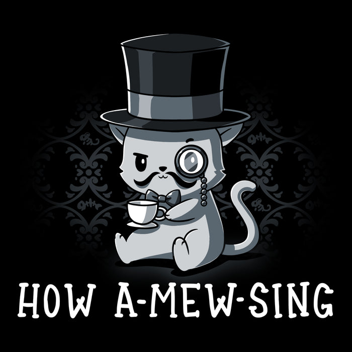 Premium Cotton T-shirt_TeeTurtle black How a Mew Sing featuring an illustration of a cat wearing a top hat and monocle, holding a teacup, with the text "HOW A-MEW-SING" below.