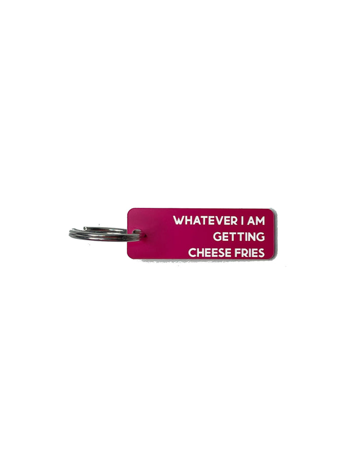 Whatever I Am Getting Cheese Fries - Acrylic Key Tag